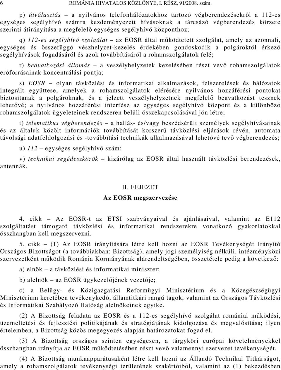 megfelelő egységes segélyhívó központhoz; q) 112-es segélyhívó szolgálat az EOSR által működtetett szolgálat, amely az azonnali, egységes és összefüggő vészhelyzet-kezelés érdekében gondoskodik a