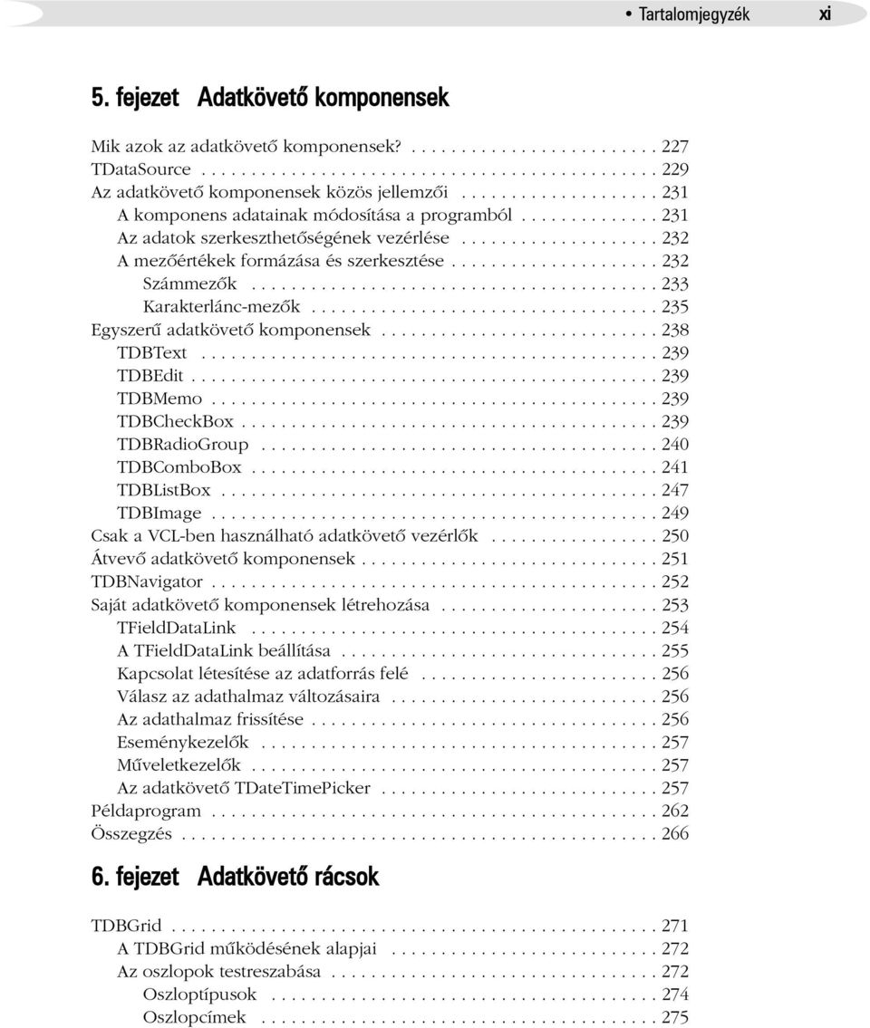 .................... 232 Számmezõk......................................... 233 Karakterlánc-mezõk................................... 235 Egyszerû adatkövetõ komponensek............................ 238 TDBText.