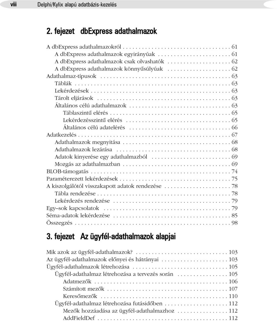 ................................................ 63 Lekérdezések............................................ 63 Tárolt eljárások.......................................... 63 Általános célú adathalmazok.