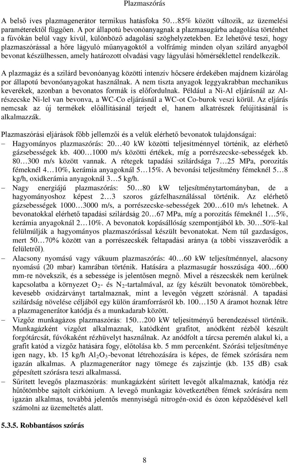 Ez lehetővé teszi, hogy plazmaszórással a hőre lágyuló műoktól a volfrámig olyan szilárd ból bevonat készülhessen, amely határozott olvadási vagy lágyulási hőmérséklettel rendelkezik.