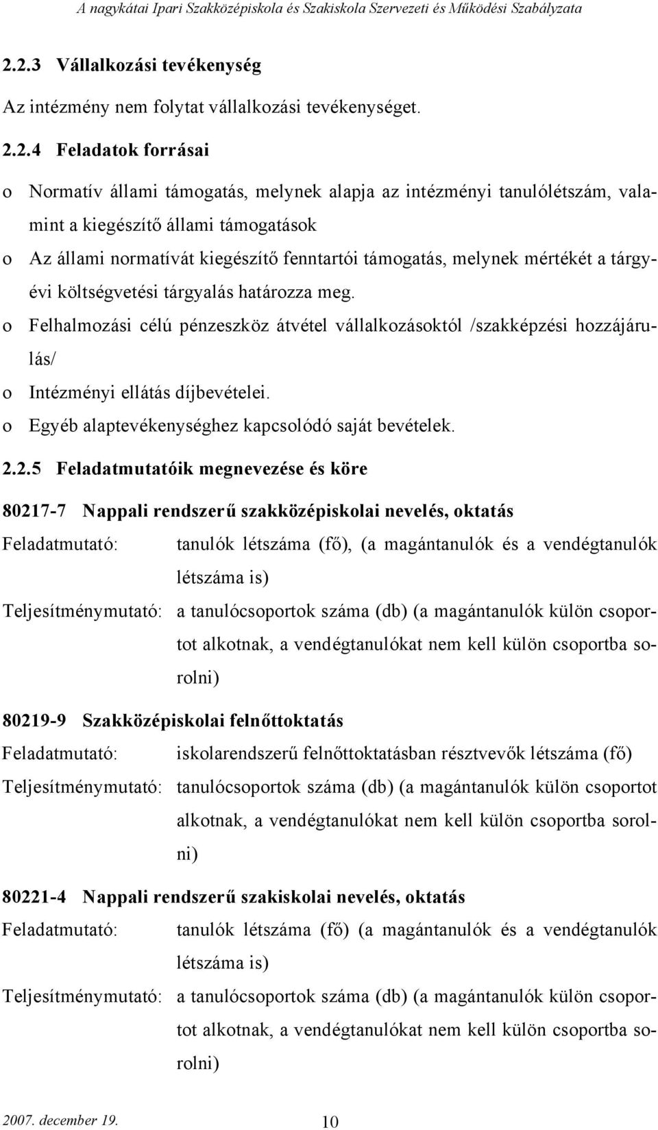 o Felhalmozási célú pénzeszköz átvétel vállalkozásoktól /szakképzési hozzájárulás/ o Intézményi ellátás díjbevételei. o Egyéb alaptevékenységhez kapcsolódó saját bevételek. 2.