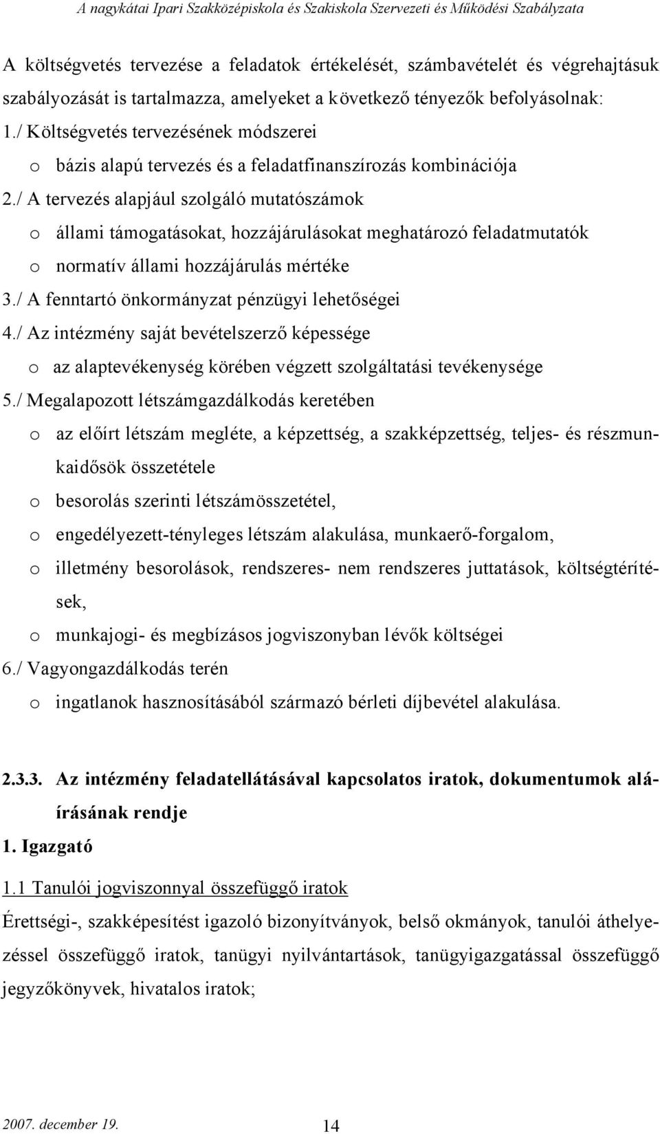 / A tervezés alapjául szolgáló mutatószámok o állami támogatásokat, hozzájárulásokat meghatározó feladatmutatók o normatív állami hozzájárulás mértéke 3.