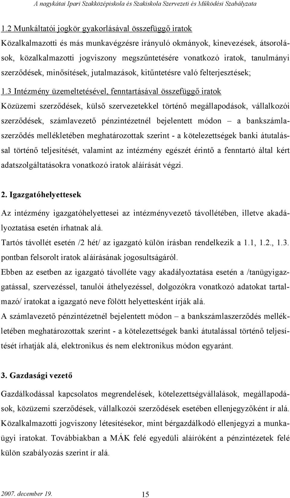 3 Intézmény üzemeltetésével, fenntartásával összefüggő iratok Közüzemi szerződések, külső szervezetekkel történő megállapodások, vállalkozói szerződések, számlavezető pénzintézetnél bejelentett módon