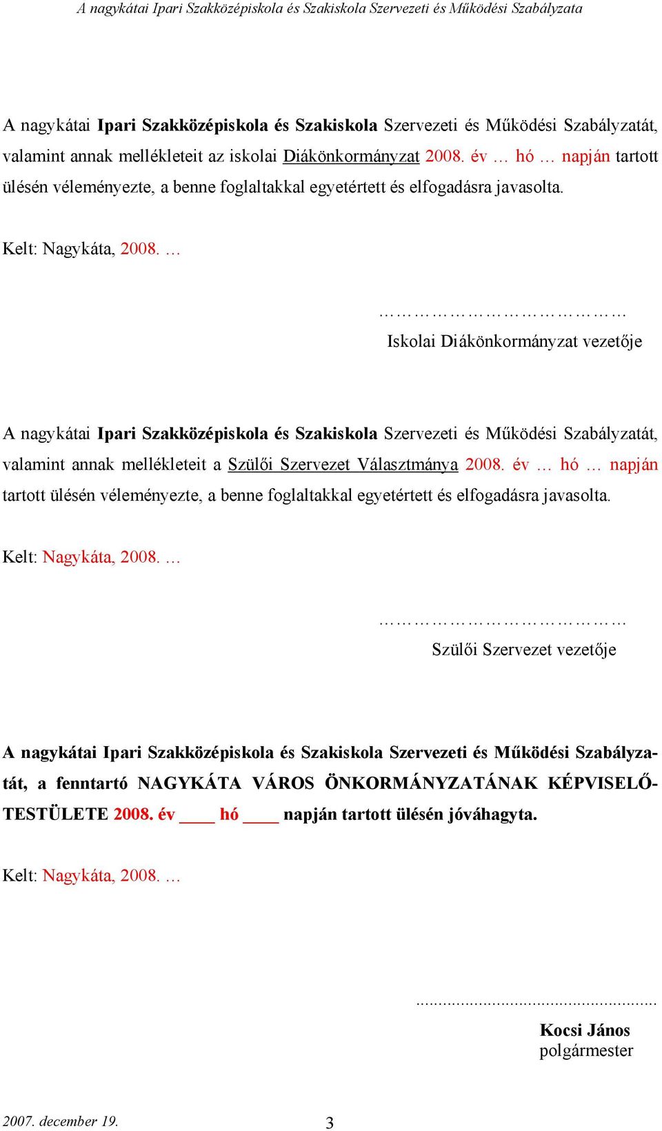 Iskolai Diákönkormányzat vezetője A nagykátai Ipari Szakközépiskola és Szakiskola Szervezeti és Működési Szabályzatát, valamint annak mellékleteit a Szülői Szervezet Választmánya 2008.