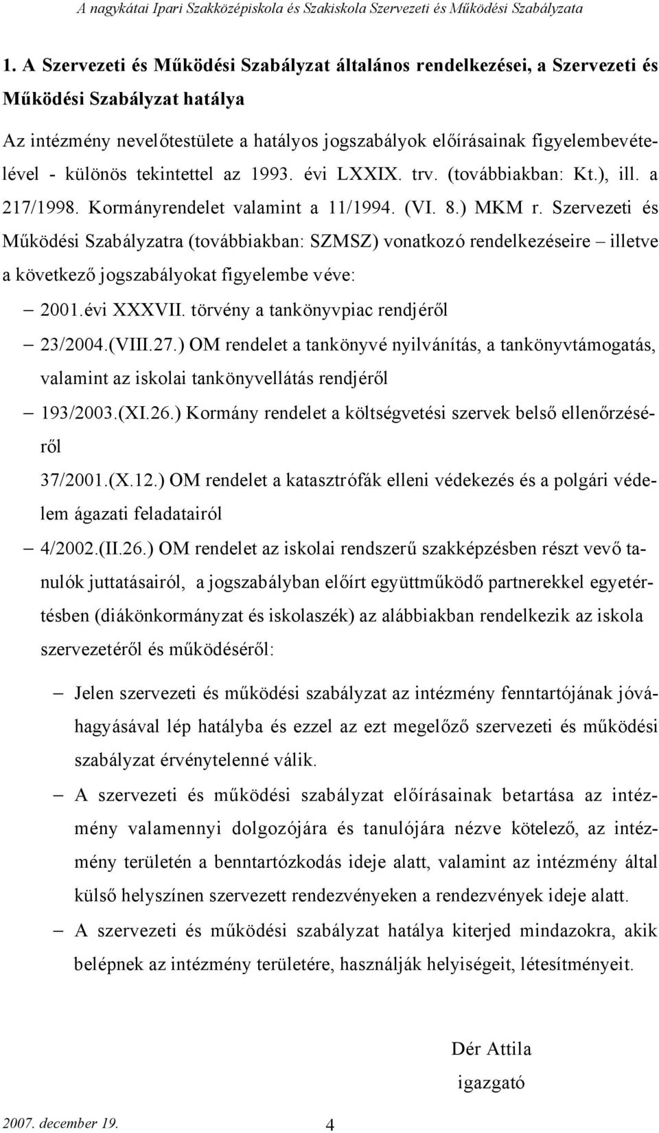 Szervezeti és Működési Szabályzatra (továbbiakban: SZMSZ) vonatkozó rendelkezéseire illetve a következő jogszabályokat figyelembe véve: 2001.évi XXXVII. törvény a tankönyvpiac rendjéről 23/2004.(VIII.