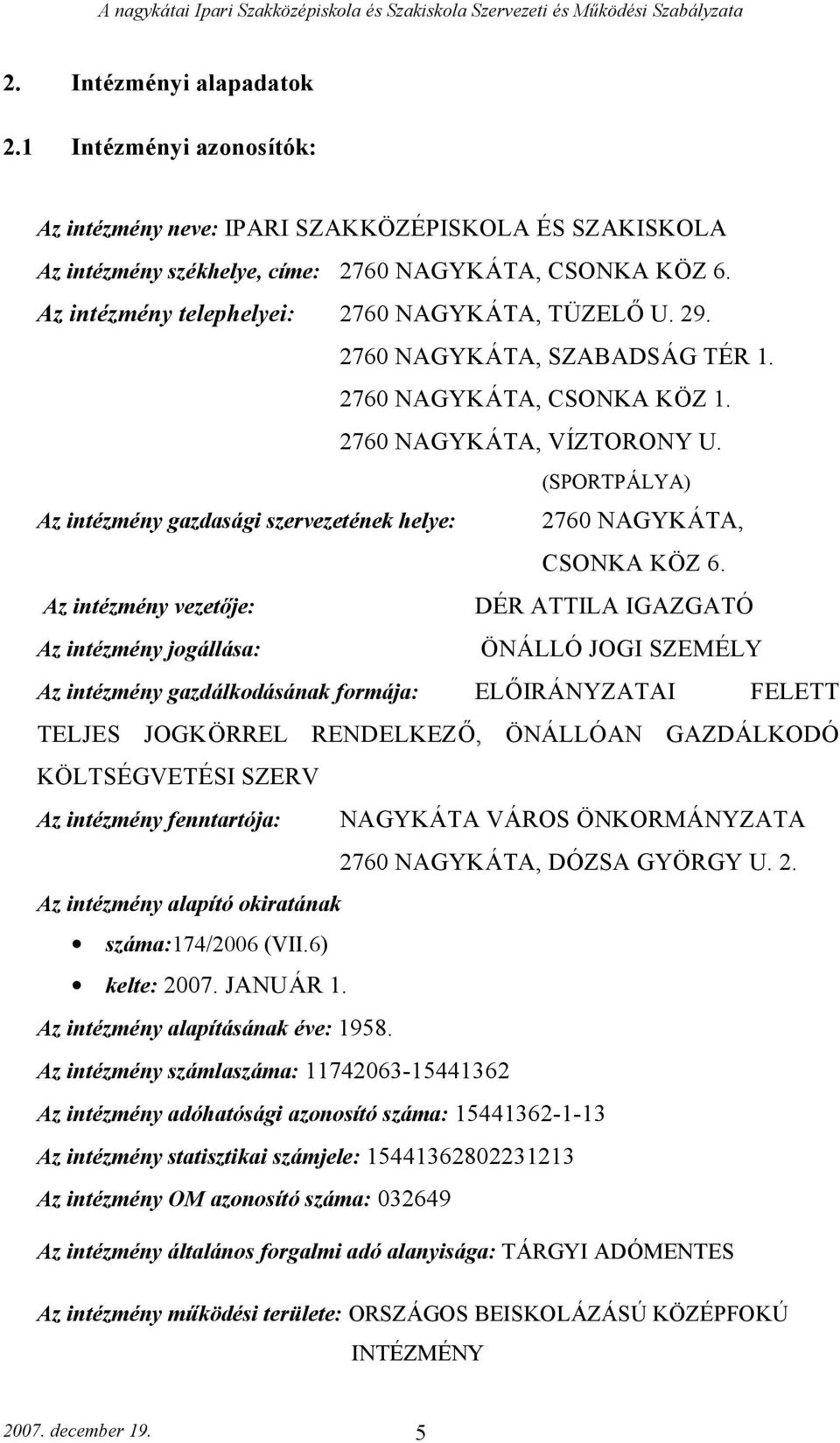 (SPORTPÁLYA) Az intézmény gazdasági szervezetének helye: 2760 NAGYKÁTA, CSONKA KÖZ 6.