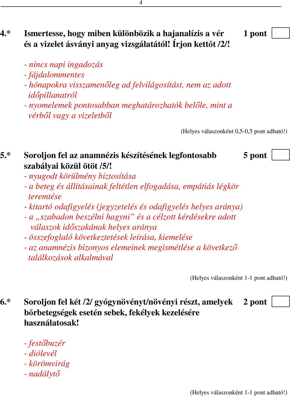 (Helyes válaszonként 0,5-0,5 pont adható!) 5.* Soroljon fel az anamnézis készítésének legfontosabb 5 pont szabályai közül ötöt /5/!