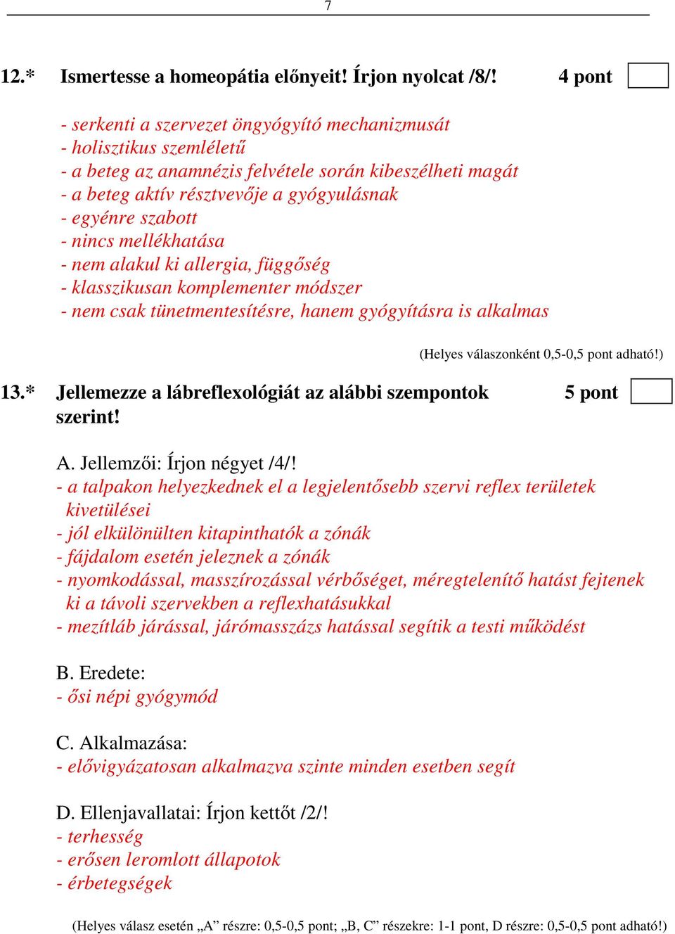 - nincs mellékhatása - nem alakul ki allergia, függőség - klasszikusan komplementer módszer - nem csak tünetmentesítésre, hanem gyógyításra is alkalmas (Helyes válaszonként 0,5-0,5 pont adható!) 13.