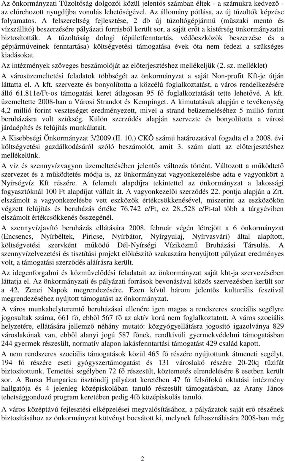 A tűzoltóság dologi (épületfenntartás, védőeszközök beszerzése és a gépjárműveinek fenntartása) költségvetési támogatása évek óta nem fedezi a szükséges kiadásokat.