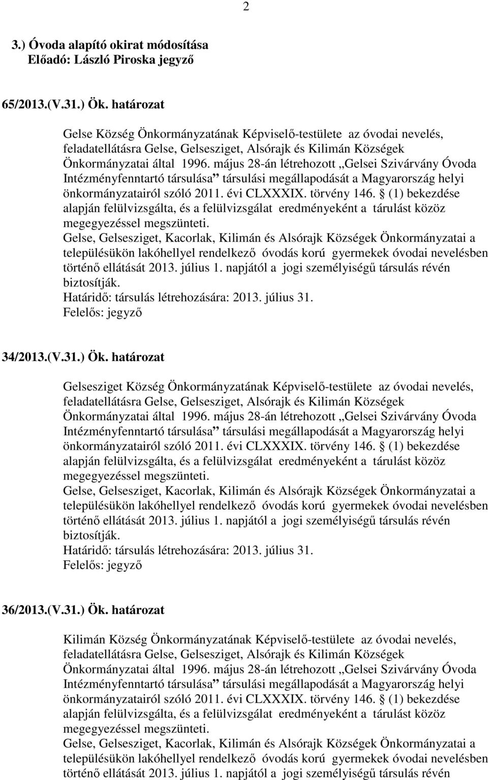 május 28-án létrehozott Gelsei Szivárvány Óvoda Intézményfenntartó társulása társulási megállapodását a Magyarország helyi önkormányzatairól szóló 2011. évi CLXXXIX. törvény 146.
