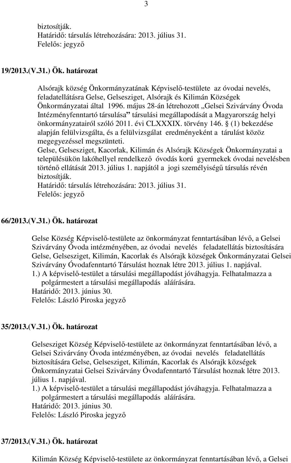 május 28-án létrehozott Gelsei Szivárvány Óvoda Intézményfenntartó társulása társulási megállapodását a Magyarország helyi önkormányzatairól szóló 2011. évi CLXXXIX. törvény 146.