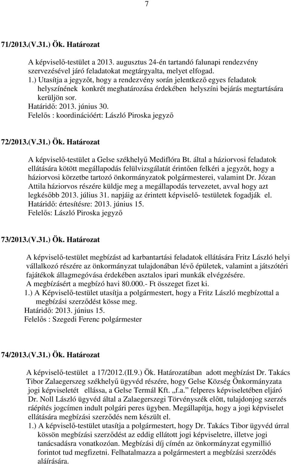 Felelős : koordinációért: László Piroska jegyző 72/2013.(V.31.) Ök. Határozat A képviselő-testület a Gelse székhelyű Mediflóra Bt.