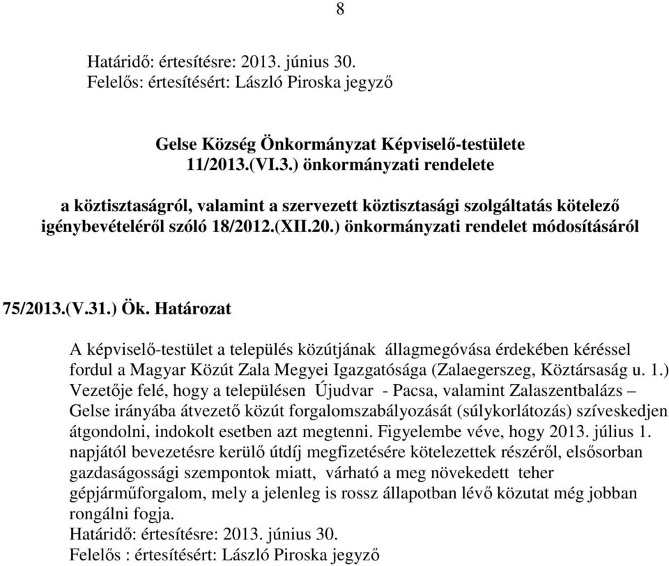 ) Ök. Határozat A képviselő-testület a település közútjának állagmegóvása érdekében kéréssel fordul a Magyar Közút Zala Megyei Igazgatósága (Zalaegerszeg, Köztársaság u. 1.