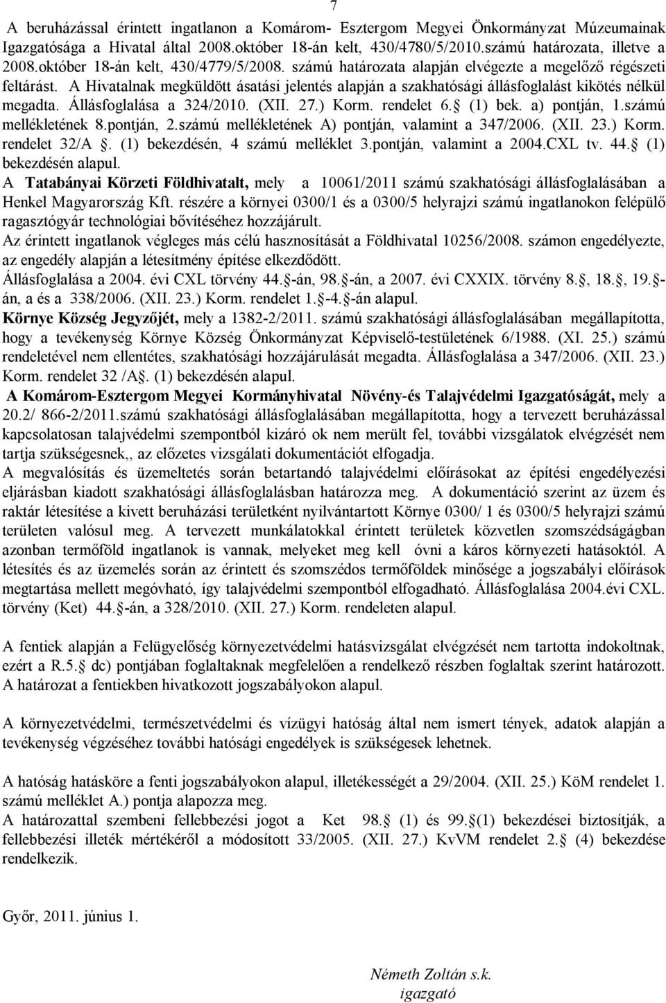 A Hivatalnak megküldött ásatási jelentés alapján a szakhatósági állásfoglalást kikötés nélkül megadta. Állásfoglalása a 324/2010. (XII. 27.) Korm. rendelet 6. (1) bek. a) pontján, 1.