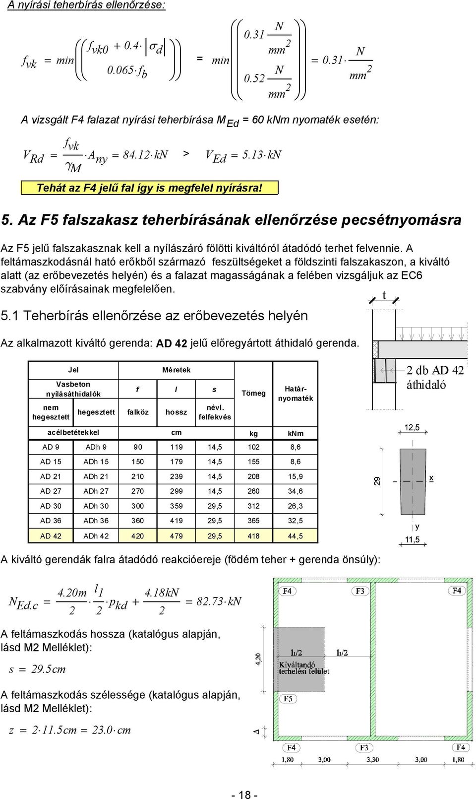 A felámaszkodásnál haó erőkből származó feszülségeke a földszini falszakaszon, a kiváló ala (az erőbevezeés helyén) és a falaza magasságának a felében vizsgáljuk az EC6 szabvány előírásainak