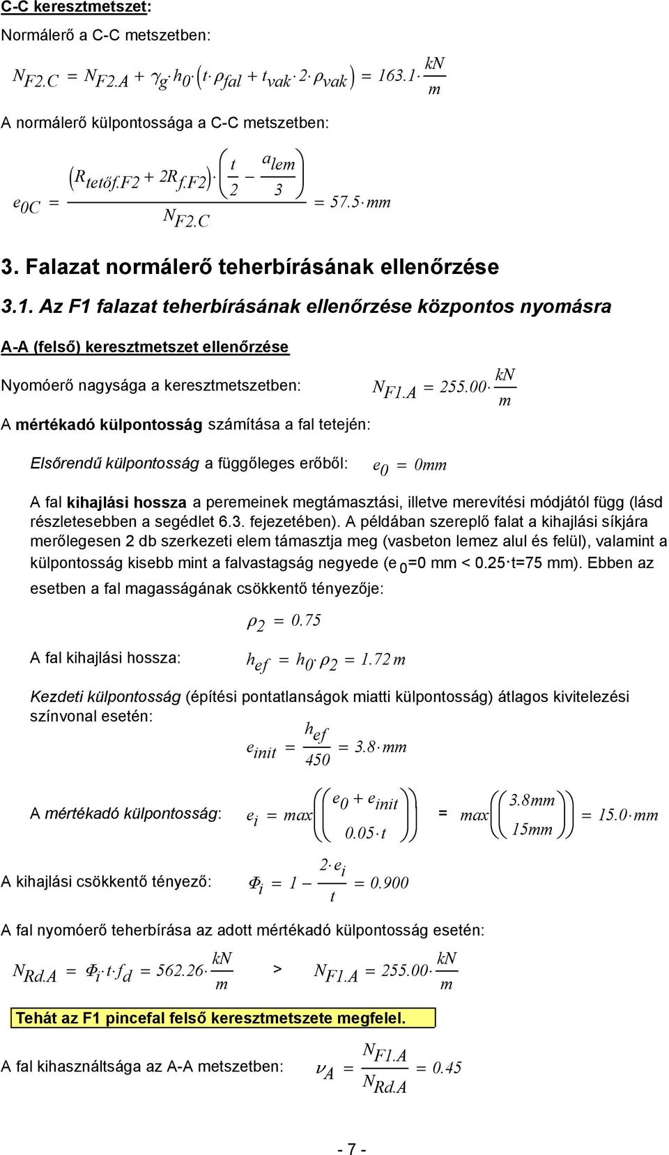 00 kn m A mérékadó külponosság számíása a fal eején: Elsőrendű külponosság a függőleges erőből: e 0 0mm A fal kihajlási hossza a peremeinek megámaszási, illeve merevíési módjáól függ (lásd