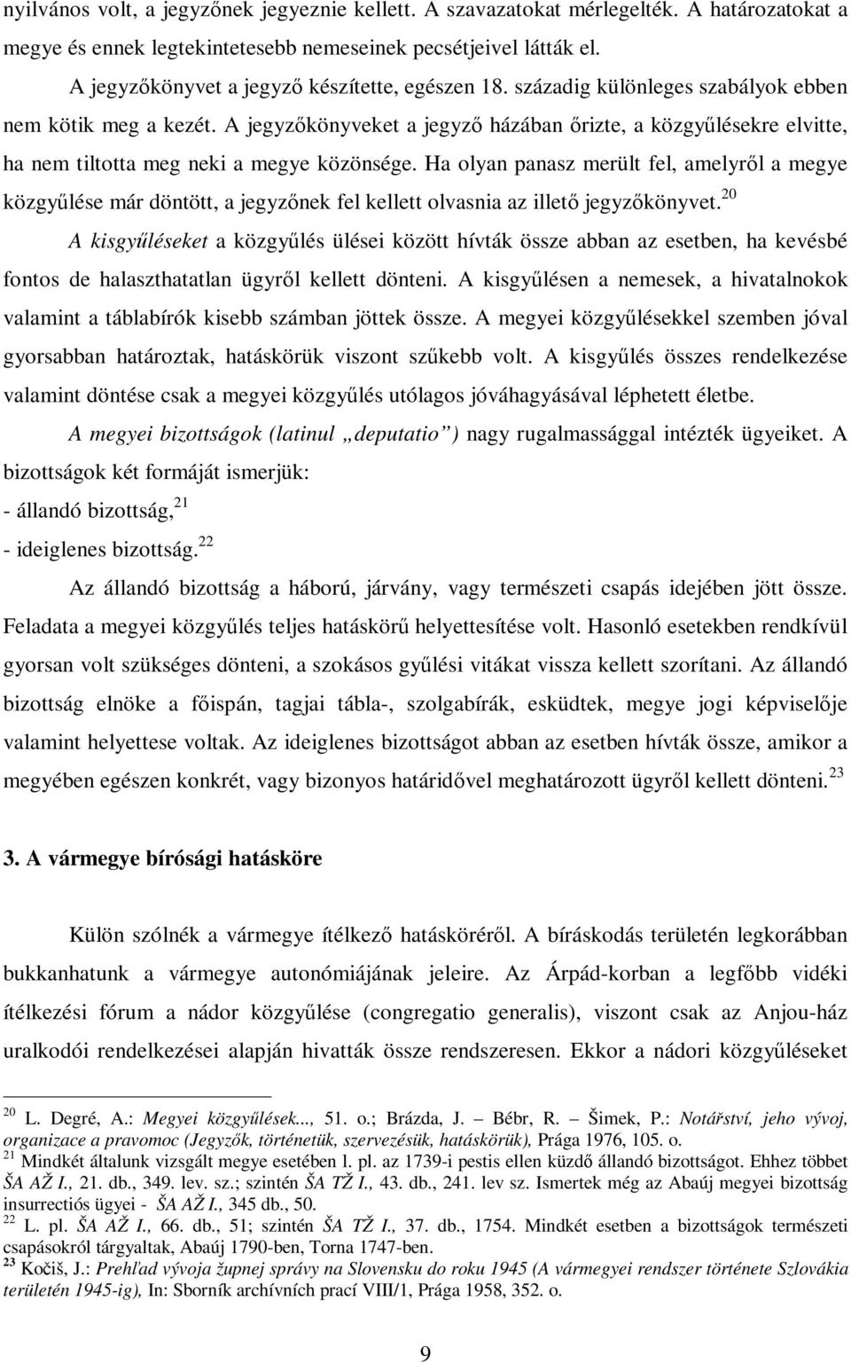 A jegyzőkönyveket a jegyző házában őrizte, a közgyűlésekre elvitte, ha nem tiltotta meg neki a megye közönsége.