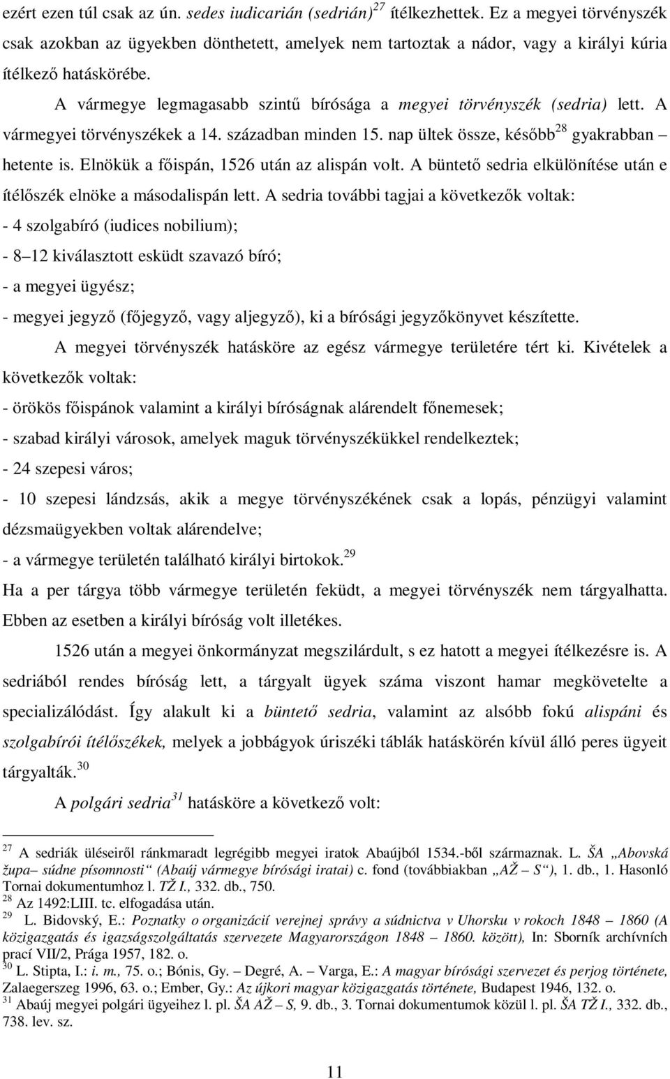 A vármegye legmagasabb szintű bírósága a megyei törvényszék (sedria) lett. A vármegyei törvényszékek a 14. században minden 15. nap ültek össze, később 28 gyakrabban hetente is.