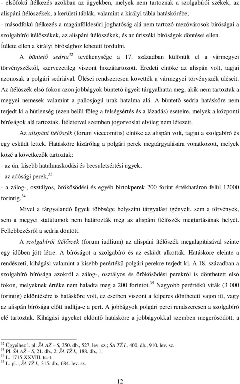 Ítélete ellen a királyi bírósághoz lehetett fordulni. A büntető sedria 32 tevékenysége a 17. században különült el a vármegyei törvényszéktől, szervezetileg viszont hozzátartozott.