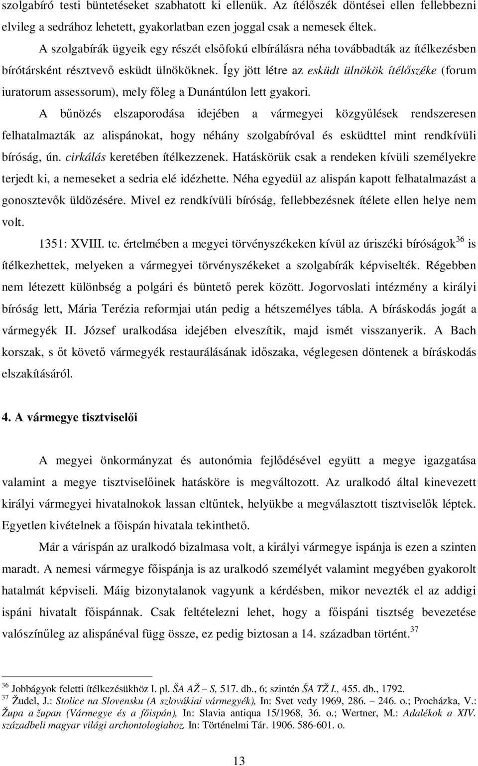 Így jött létre az esküdt ülnökök ítélőszéke (forum iuratorum assessorum), mely főleg a Dunántúlon lett gyakori.