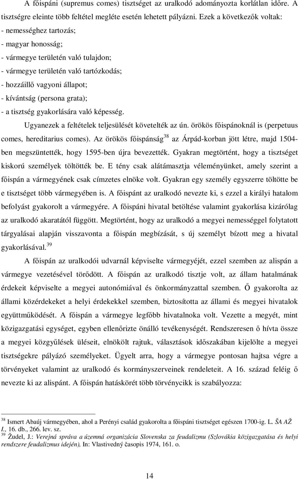 grata); - a tisztség gyakorlására való képesség. Ugyanezek a feltételek teljesülését követelték az ún. örökös főispánoknál is (perpetuus comes, hereditarius comes).