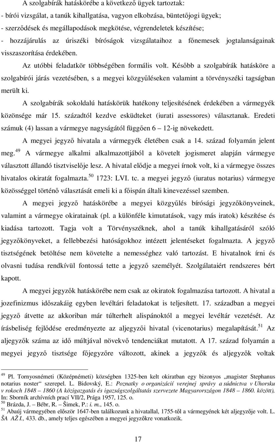 Később a szolgabírák hatásköre a szolgabírói járás vezetésében, s a megyei közgyűléseken valamint a törvényszéki tagságban merült ki.