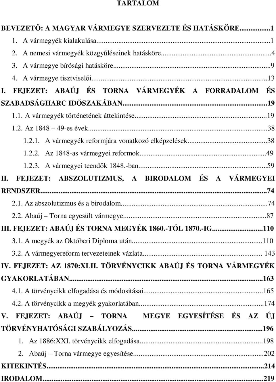 ..38 1.2.2. Az 1848-as vármegyei reformok...49 1.2.3. A vármegyei teendők 1848.-ban...59 II. FEJEZET: ABSZOLUTIZMUS, A BIRODALOM ÉS A VÁRMEGYEI RENDSZER...74 2.1. Az abszolutizmus és a birodalom...74 2.2. Abaúj Torna egyesült vármegye.
