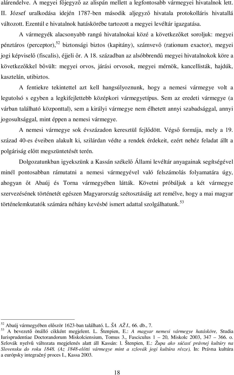 A vármegyék alacsonyabb rangú hivatalnokai közé a következőket soroljuk: megyei pénztáros (perceptor), 52 biztonsági biztos (kapitány), számvevő (rationum exactor), megyei jogi képviselő (fiscalis),