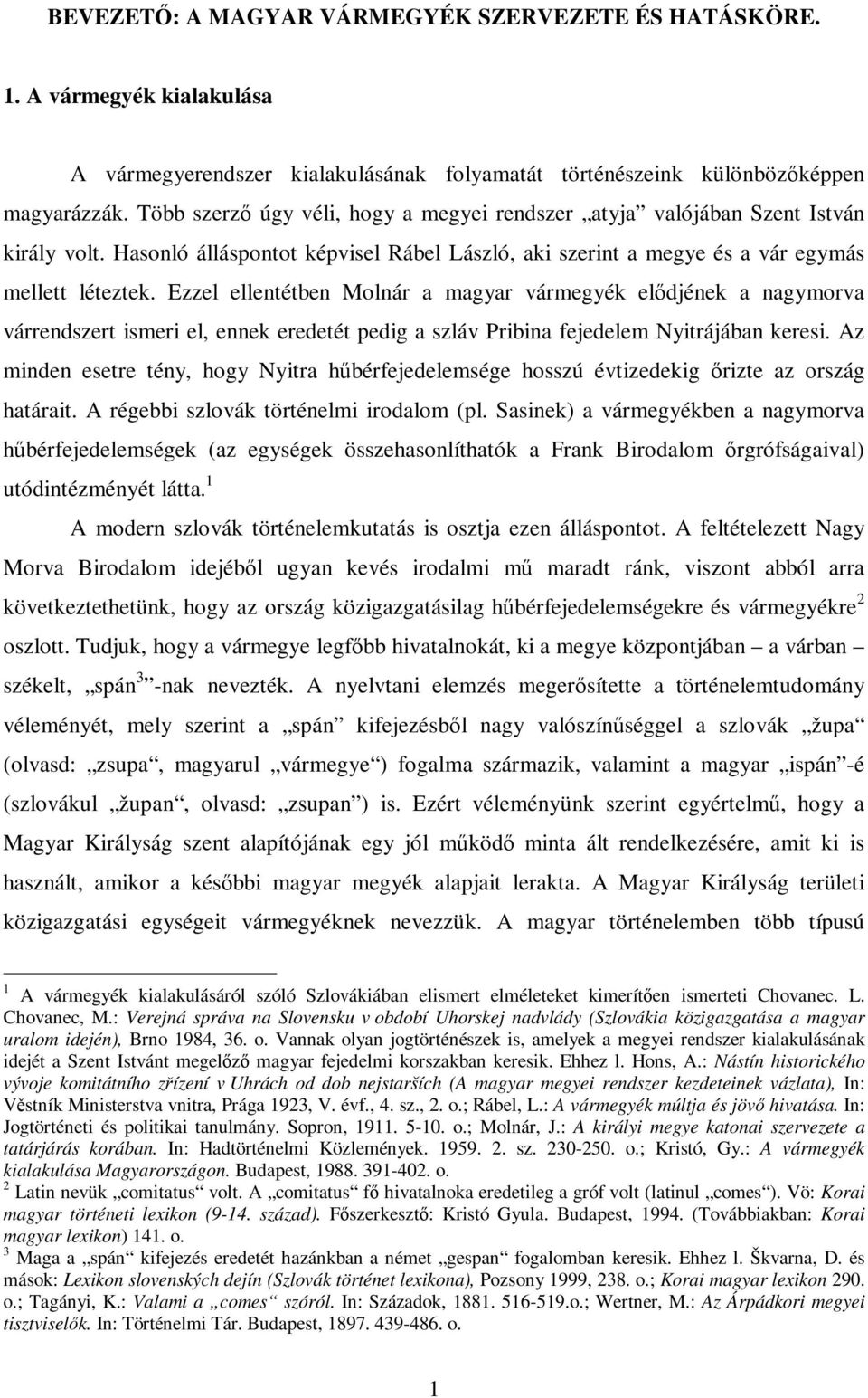 Ezzel ellentétben Molnár a magyar vármegyék elődjének a nagymorva várrendszert ismeri el, ennek eredetét pedig a szláv Pribina fejedelem Nyitrájában keresi.