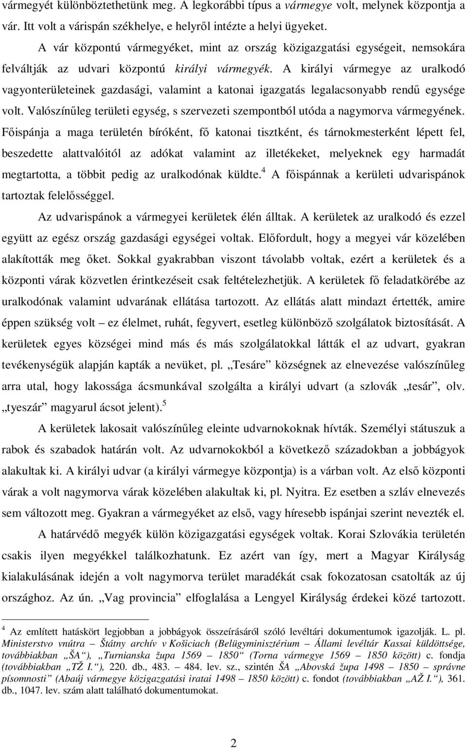 A királyi vármegye az uralkodó vagyonterületeinek gazdasági, valamint a katonai igazgatás legalacsonyabb rendű egysége volt.