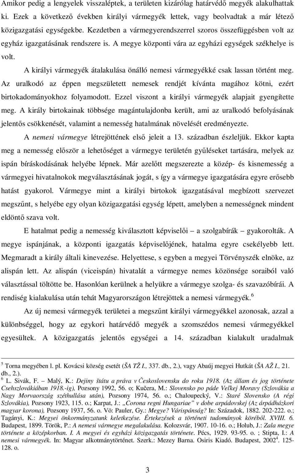 A királyi vármegyék átalakulása önálló nemesi vármegyékké csak lassan történt meg. Az uralkodó az éppen megszületett nemesek rendjét kívánta magához kötni, ezért birtokadományokhoz folyamodott.