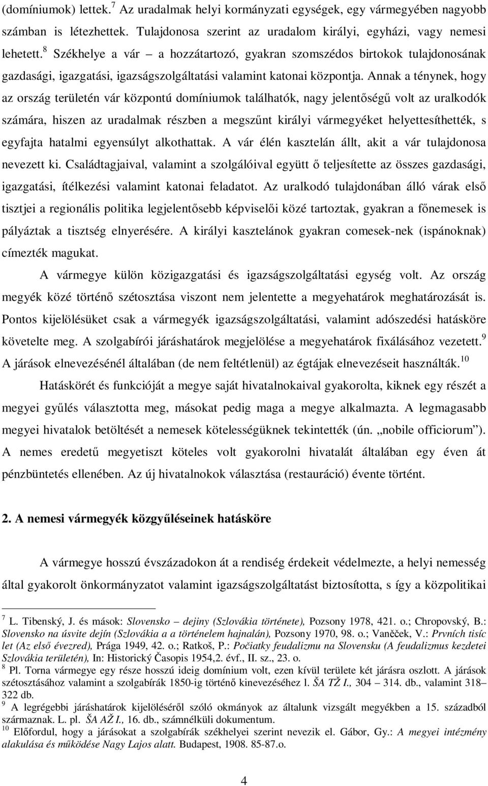 Annak a ténynek, hogy az ország területén vár központú domíniumok találhatók, nagy jelentőségű volt az uralkodók számára, hiszen az uradalmak részben a megszűnt királyi vármegyéket helyettesíthették,