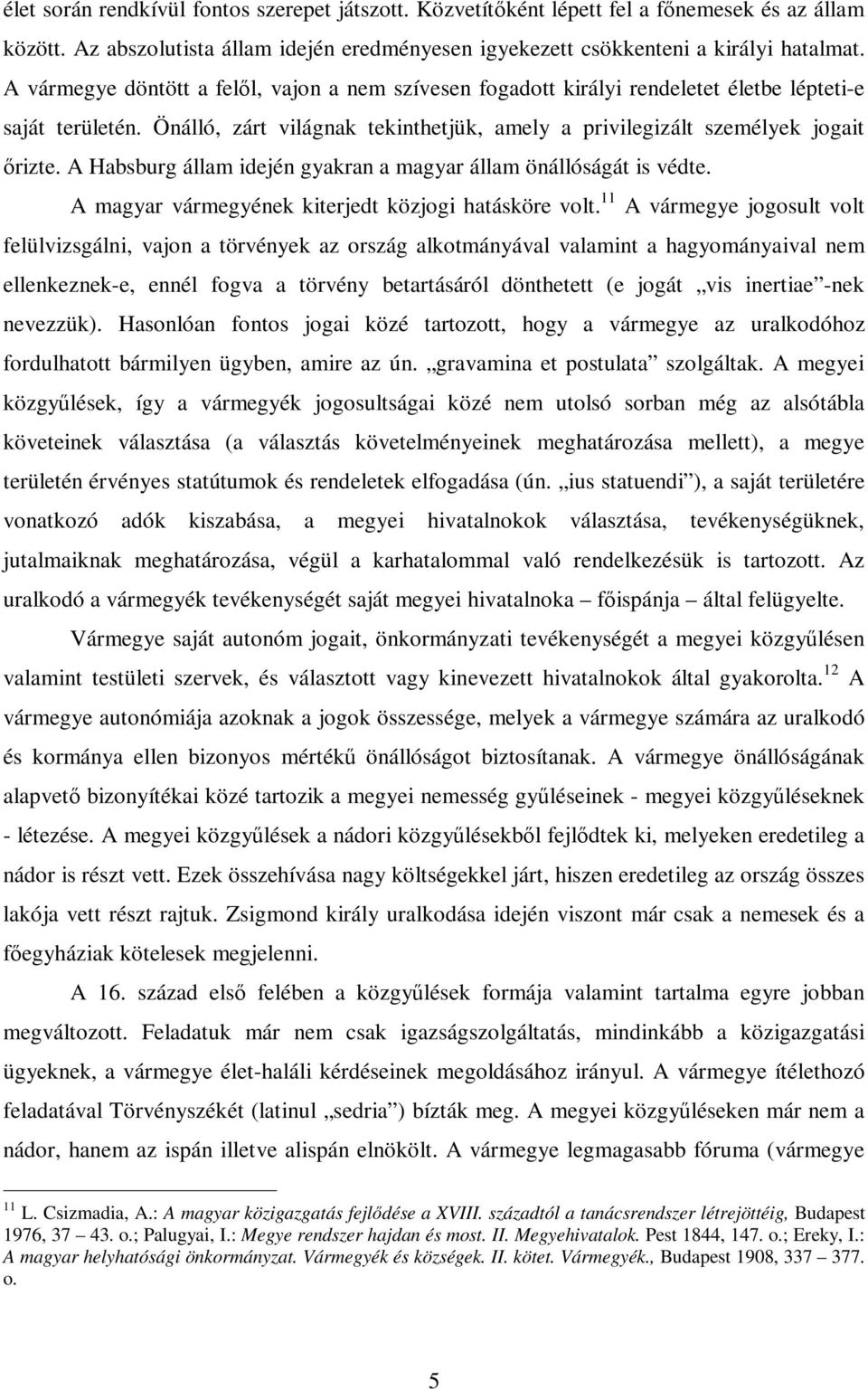 A Habsburg állam idején gyakran a magyar állam önállóságát is védte. A magyar vármegyének kiterjedt közjogi hatásköre volt.