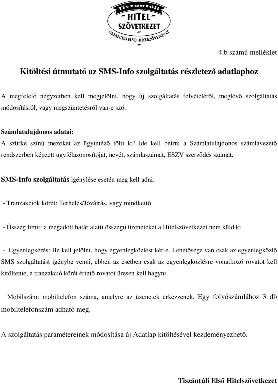 Ide kell beírni a Számlatulajdonos számlavezetı rendszerben képzett ügyfélazonosítóját, nevét, számlaszámát, ESZV szerzıdés számát.