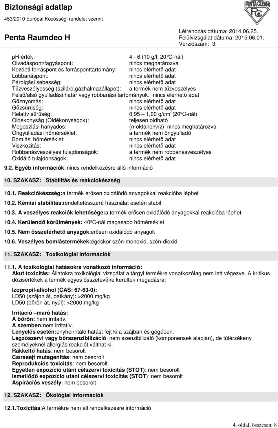 Megoszlási hányados: (n-oktanol/víz) nincs meghatározva Öngyulladási hımérséklet: a termék nem öngyulladó Bomlási hımérséklet: Viszkozitás: Robbanásveszélyes tulajdonságok: a termék nem