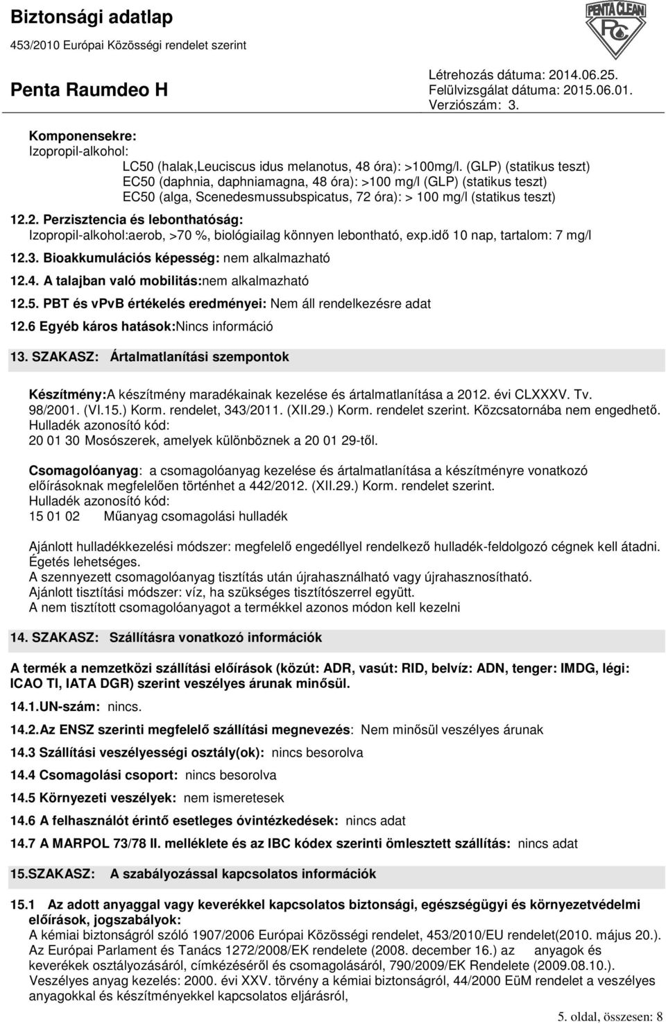 óra): > 100 mg/l (statikus teszt) 12.2. Perzisztencia és lebonthatóság: Izopropil-alkohol:aerob, >70 %, biológiailag könnyen lebontható, exp.idı 10 nap, tartalom: 7 mg/l 12.3.
