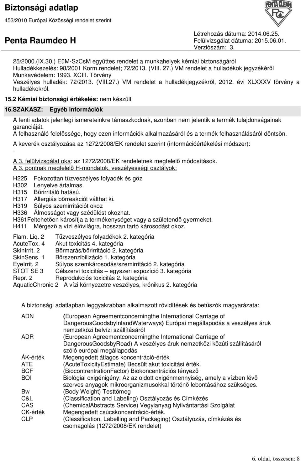 SZAKASZ: Egyéb információk A fenti adatok jelenlegi ismereteinkre támaszkodnak, azonban nem jelentik a termék tulajdonságainak garanciáját.