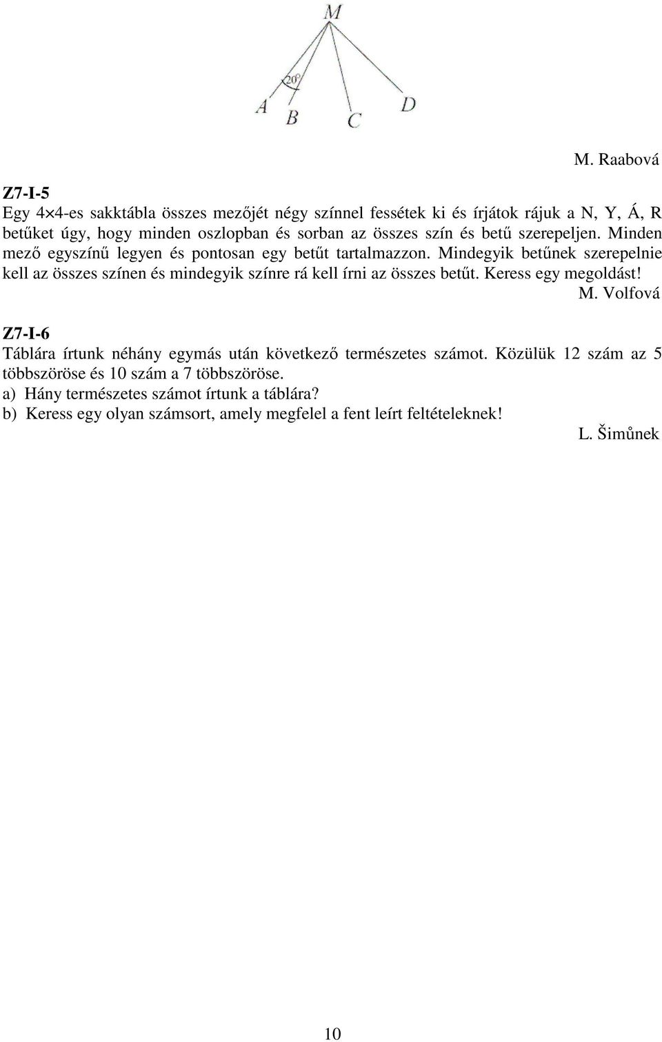 Mindegyik betőnek szerepelnie kell az összes színen és mindegyik színre rá kell írni az összes betőt. Keress egy megoldást! M.