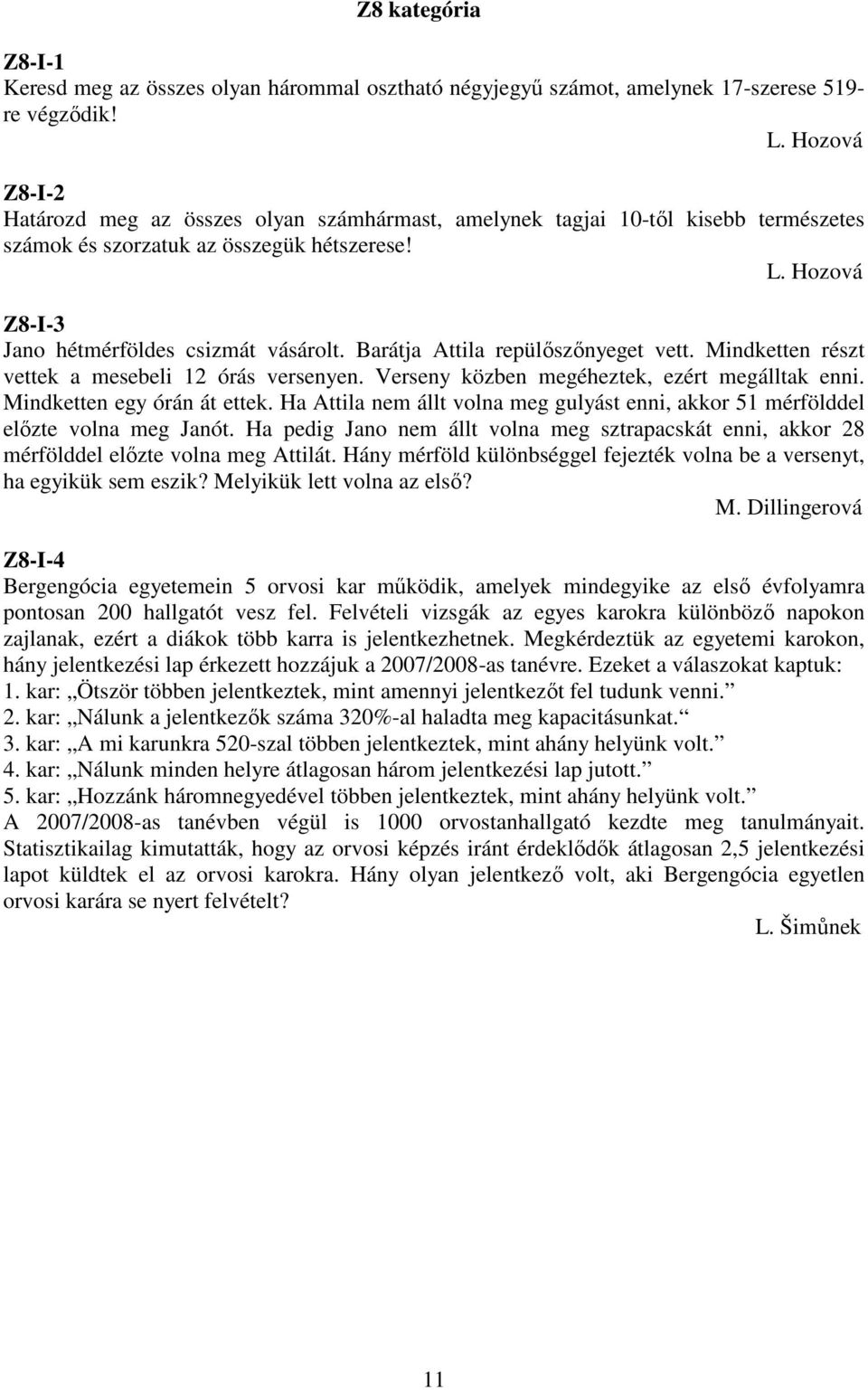 Barátja Attila repülıszınyeget vett. Mindketten részt vettek a mesebeli 12 órás versenyen. Verseny közben megéheztek, ezért megálltak enni. Mindketten egy órán át ettek.