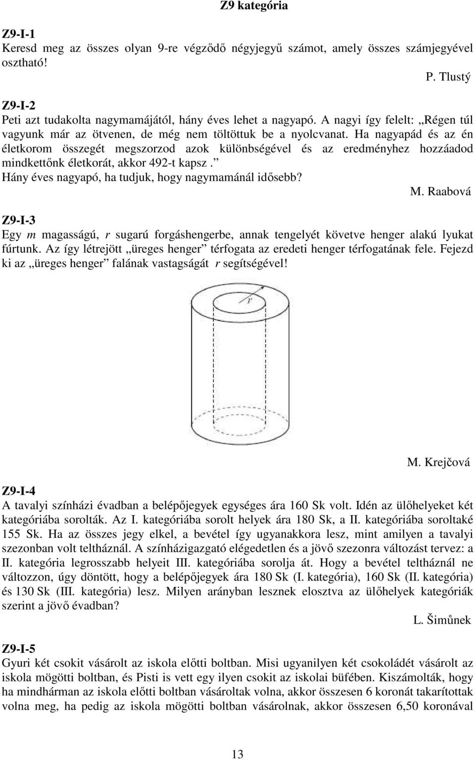 Ha nagyapád és az én életkorom összegét megszorzod azok különbségével és az eredményhez hozzáadod mindkettınk életkorát, akkor 492-t kapsz. Hány éves nagyapó, ha tudjuk, hogy nagymamánál idısebb? M.