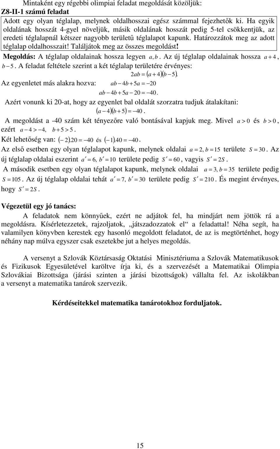 Határozzátok meg az adott téglalap oldalhosszait! Találjátok meg az összes megoldást! Megoldás: A téglalap oldalainak hossza legyen a, b. Az új téglalap oldalainak hossza + 4 b 5.