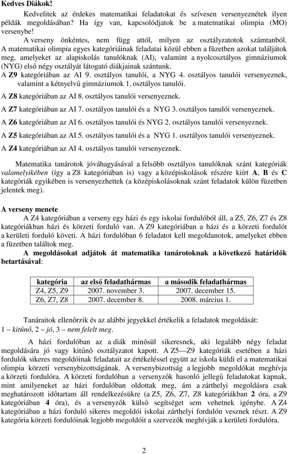 A matematikai olimpia egyes kategóriáinak feladatai közül ebben a füzetben azokat találjátok meg, amelyeket az alapiskolás tanulóknak (AI), valamint a nyolcosztályos gimnáziumok (NYG) elsı négy