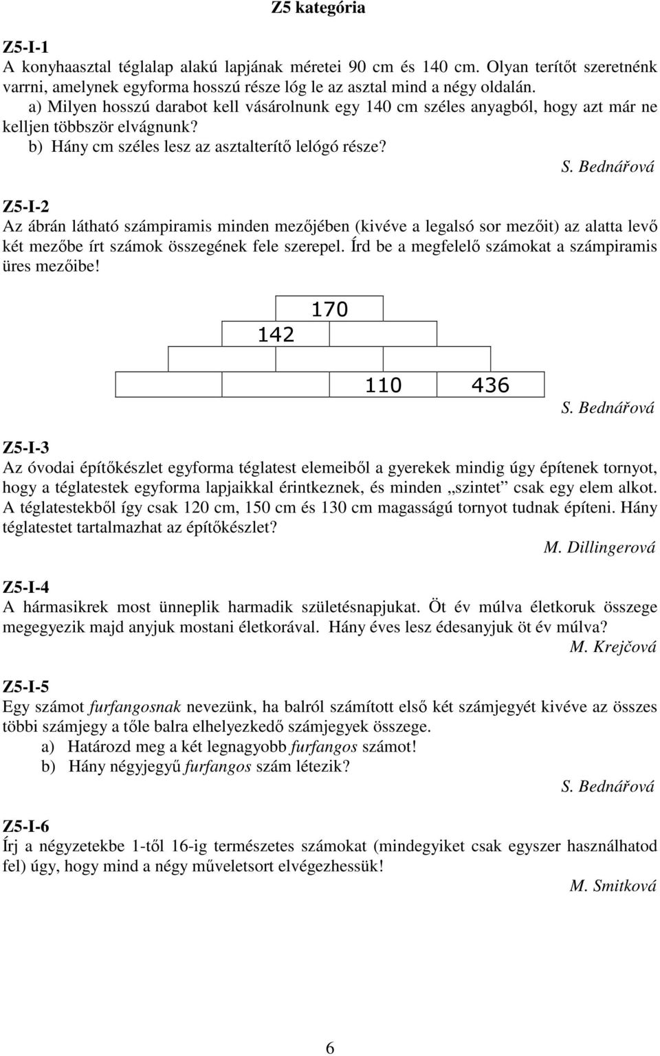 Bednářová Z5-I-2 Az ábrán látható számpiramis minden mezıjében (kivéve a legalsó sor mezıit) az alatta levı két mezıbe írt számok összegének fele szerepel.