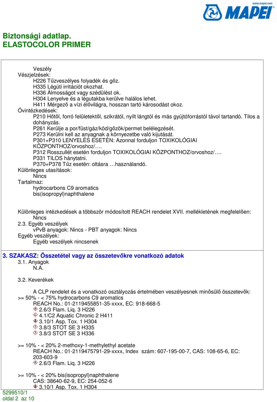 P261 Kerülje a por/füst/gáz/köd/gızök/permet belélegzését. P273 Kerülni kell az anyagnak a környezetbe való kijutását. P301+P310 LENYELÉS ESETÉN: Azonnal forduljon TOXIKOLÓGIAI KÖZPONTHOZ/orvoshoz/.