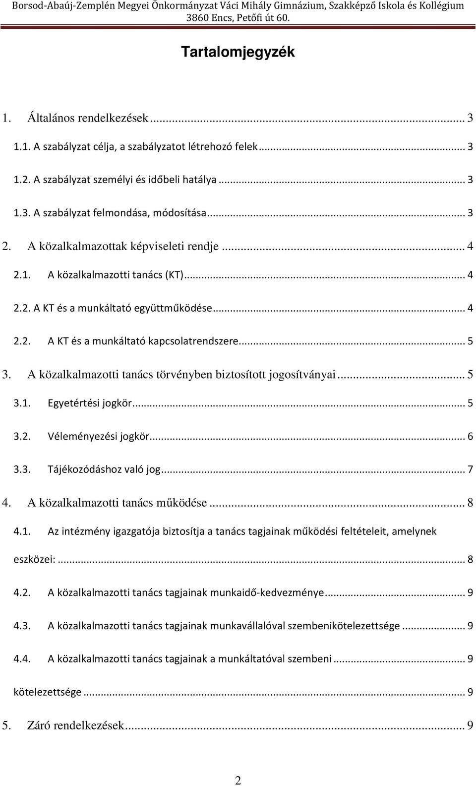 A közalkalmazotti tanács törvényben biztosított jogosítványai... 5 3.1. Egyetértési jogkör... 5 3.2. Véleményezési jogkör... 6 3.3. Tájékozódáshoz való jog... 7 4. A közalkalmazotti tanács működése.