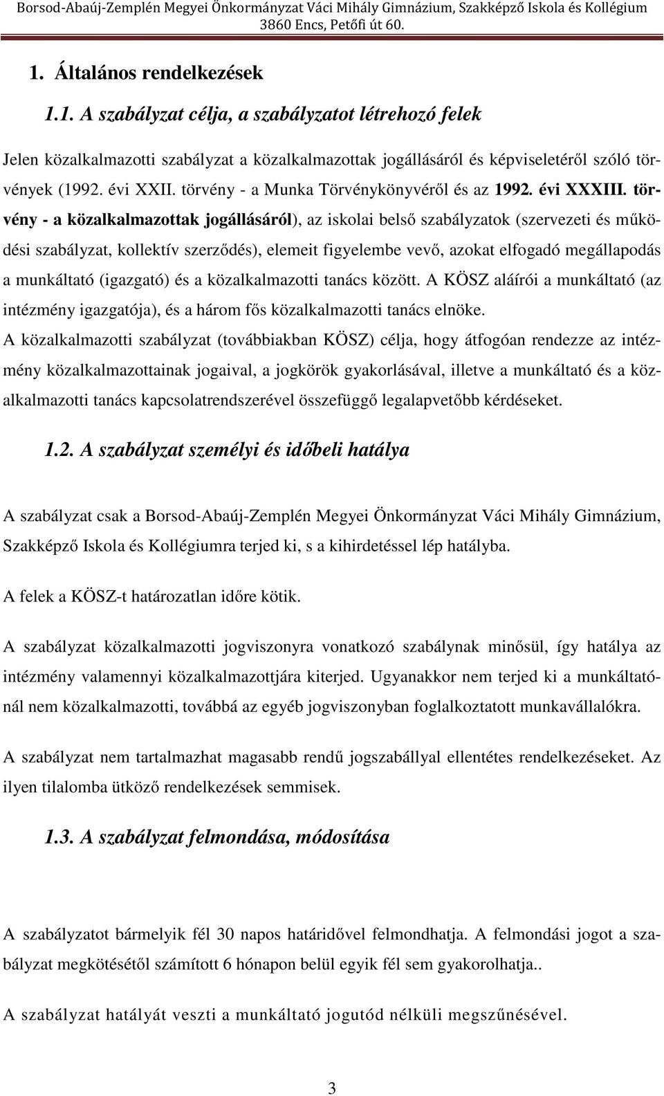 törvény - a közalkalmazottak jogállásáról), az iskolai belső szabályzatok (szervezeti és működési szabályzat, kollektív szerződés), elemeit figyelembe vevő, azokat elfogadó megállapodás a munkáltató