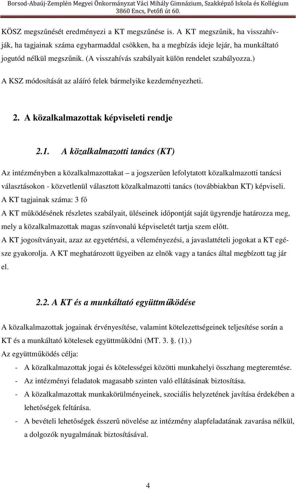 A közalkalmazotti tanács (KT) Az intézményben a közalkalmazottakat a jogszerűen lefolytatott közalkalmazotti tanácsi választásokon - közvetlenül választott közalkalmazotti tanács (továbbiakban KT)