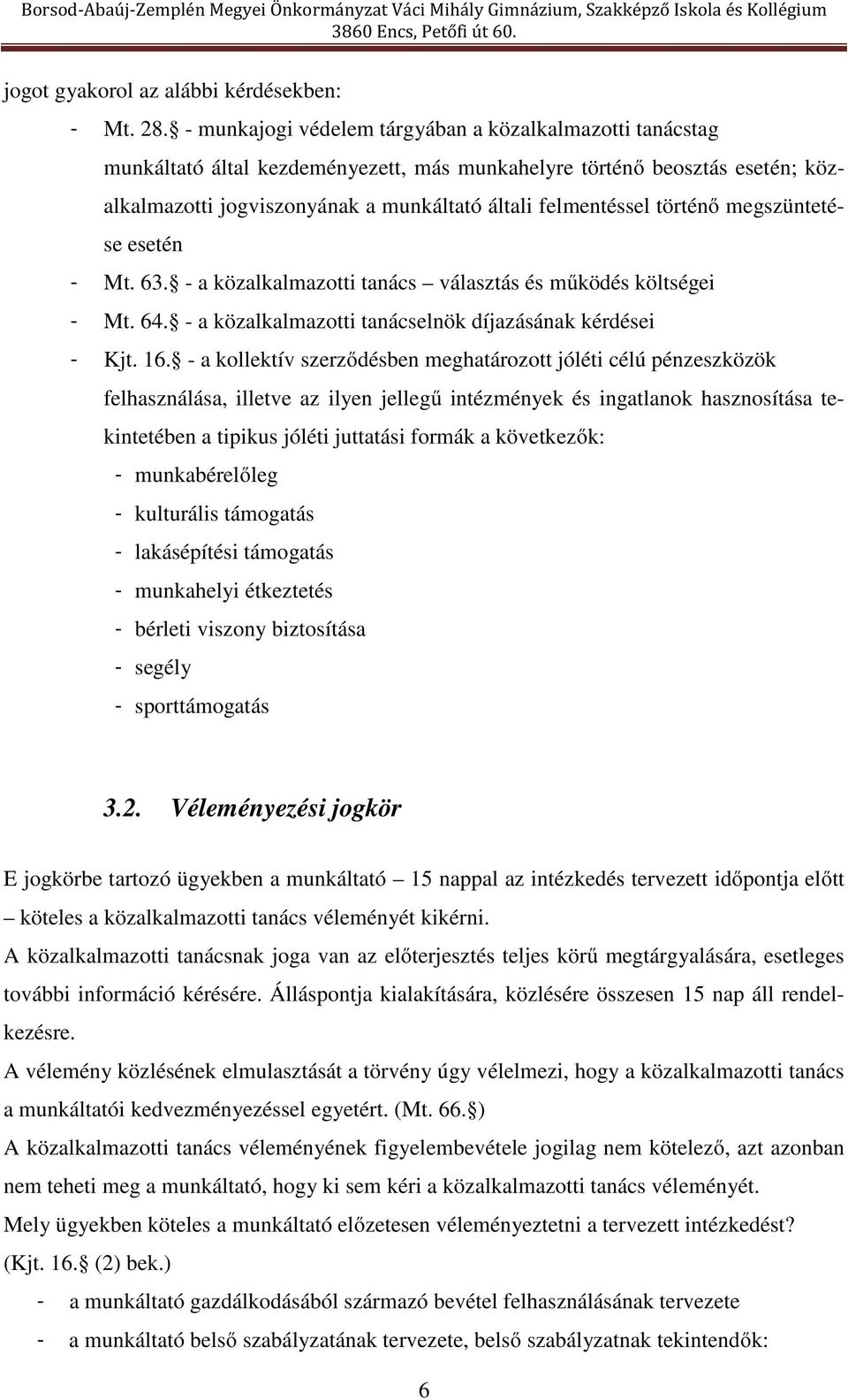 történő megszüntetése esetén - Mt. 63. - a közalkalmazotti tanács választás és működés költségei - Mt. 64. - a közalkalmazotti tanácselnök díjazásának kérdései - Kjt. 16.