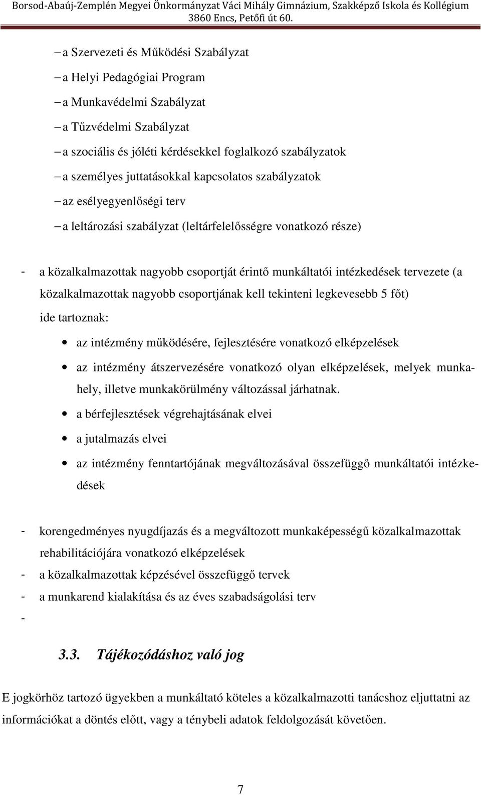 közalkalmazottak nagyobb csoportjának kell tekinteni legkevesebb 5 főt) ide tartoznak: az intézmény működésére, fejlesztésére vonatkozó elképzelések az intézmény átszervezésére vonatkozó olyan