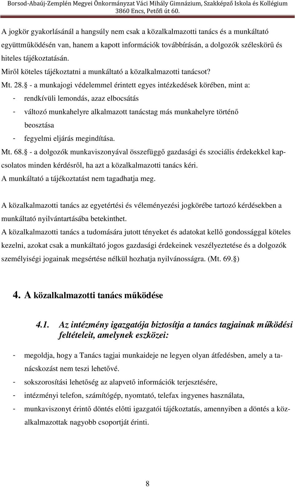 - a munkajogi védelemmel érintett egyes intézkedések körében, mint a: - rendkívüli lemondás, azaz elbocsátás - változó munkahelyre alkalmazott tanácstag más munkahelyre történő beosztása - fegyelmi